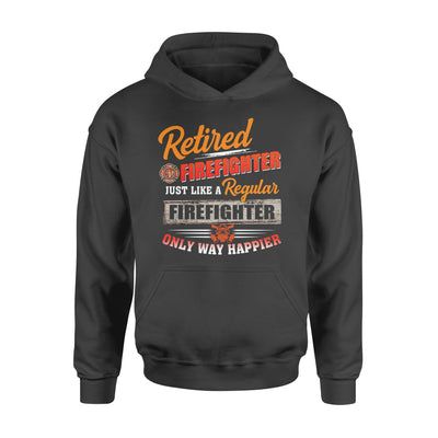 Retired FireFighter Just Like A Regular Firefighter Only Way Happier - Standard Hoodie - Dreameris