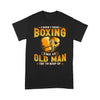 I Know I Train Boxing Like An Old Man Try To Keep Up - Standard T-shirt - Dreameris