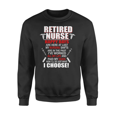Retired Nurse Now I'll Do Just What I Choose Retirement Gift - Premium Crew Neck Sweatshirt - Dreameris