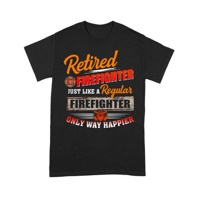Retired FireFighter Just Like A Regular Firefighter Only Way Happier - Standard T-shirt - Dreameris