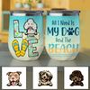 All I Need Is My Dog And The Beach Awesome Summer Trip Gift Dog Lovers Custom Name Personalized Wine Tumbler