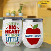 It Takes A Big Heart To Teach Little Minds Gift For Teacher Back To School Custom Name Personalized Wine Tumbler