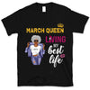 March Girl Living My Best Life Personalized March Birthday Gift For Her Black Queen Custom March Birthday Shirt
