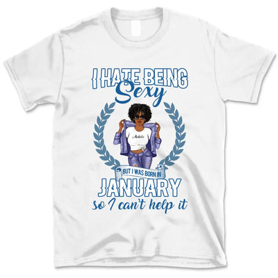 January Girl I Hate Being Sexy Personalized January Birthday Gift For Her Black Queen Custom January Birthday Shirt