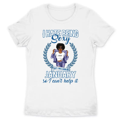 January Girl I Hate Being Sexy Personalized January Birthday Gift For Her Black Queen Custom January Birthday Shirt