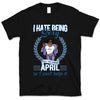 April Girl I Hate Being Sexy Personalized April Birthday Gift For Her Black Queen Custom April Birthday Shirt