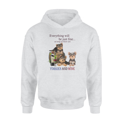 Everything Will Be Just Fine As Long As There Are Yorkies And Wine - Premium Hoodie - Dreameris