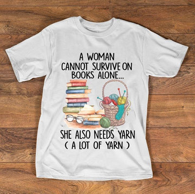 A Woman Cannot Surive On Books Alone She Also Needs Yarn Alot Of Yarn Cotton T-Shirt - Dreameris