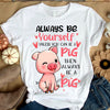 Always Be Yourself Unless You Can Be A Pig Then Always Be A Pig Gift Standard/Premium T-Shirt - Dreameris