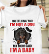 Dachshund I'm Telling You I'm Not A Dog My Mom Said I'm A Baby Standard/Premium T-Shirt - Dreameris