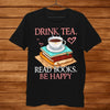 Drink Tea Read Books Be Happy Gift Men Women Book Lovers T-shirt - Dreameris