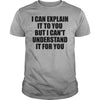 I Can Explain It To You But I Can't Understand It For You Cotton T-Shirt - Dreameris