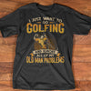 I Just Want To Go Golfing And Ignore All Of My Old Man Problems Gift Standard/Premium T-Shirt - Dreameris
