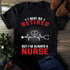 I May Be Retired But I'm Always A Nurse Heart Beat Pulse Retirement Gift - Dreameris