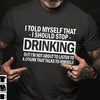 I Told Myself That Should Stop Drinking But I'm Not About To Listen To A Drunk That Talks To Himself Standard Men T-shirt - Dreameris