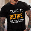 I Tried To Retire But Now I Work For My Wife Gift Standard/Premium T-Shirt - Dreameris