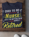 I Used To Be A Nurse But I'm Better Now Since I Retired Retirement Gift - Dreameris