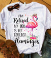 I'm Retired My Job Is To Collect Flamingos Retirement Gift Bird Lovers - Dreameris