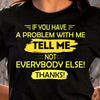 If You Have A Problem With Me Tell Me Not Everybody Else Thanks Funny Cotton T Shirt - Dreameris