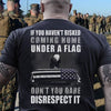 If You Haven't Risked Coming Home Under A Flag Don't You Dare Disrespect It Veteran Gift Standard/Premium T-Shirt - Dreameris