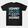 Legendary Soccer Players Are Born In December Gift Standard/Premium T-Shirt Hoodie - Dreameris