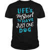 Life is too short to just have one dog Dog lovers Gift for Men Women T-shirt - Dreameris