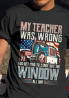 My Teacher Was Wrong I Do Get Paid To Stare Out The Window All Day Truckers Truck Drivers Standard/Premium T-Shirt Hoodie - Dreameris