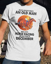 Never Underestimate An Old Man Loves Horse Racing December Birthday Gift Standard/Premium T-Shirt Hoodie - Dreameris