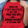 People Say I Can't Multitask But I Can Piss You Off And Amuse Myself At The Same Time Standard T-shirt - Dreameris