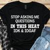 Stop Asking Me Questions In This Heat Idk Idgaf Gift Standard/Premium T-Shirt - Dreameris