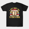 Vintage I Just Want You To Read A Book Gift Book Lovers T-shirt - Dreameris