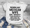 When My Mexican Wife Say What It's Not Because She Didn't Hear You Funny Gift For Husband Mexican Standard/Premium T-Shirt - Dreameris