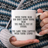 When You're Dead You Don't Know You're Dead The Pain Is Felt By Others Coffee Mug - Dreameris