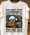 You Don't Stop Farming When You Get Old You Get Old When You Stop Farming For Farmer Standard/Premium T-Shirt - Dreameris