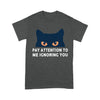 Cat Eyes Pay Attention To Me Ignoring You - Standard T-shirt - Dreameris