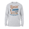 Retired Lineman Just Like A Regular Lineman Only Way Happier Retirement Gift - Standard Long Sleeve - Dreameris