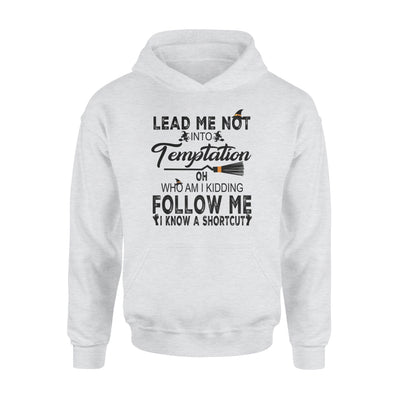 Lead Me Not Into Temptation Who Am I Kidding Follow Me I Know A Shortcut Witch Halloween - Premium Hoodie - Dreameris