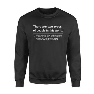 There Are Two Types Of People In This World 1 Those Who Can Extrapolate From Incomplete Data - Standard Crew Neck Sweatshirt - Dreameris