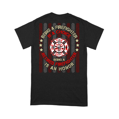 Standard T-Shirt - Being A Firefighter Is A Choice Being A Retired Firefighter Is An Honor American Retirement Gift - Dreameris