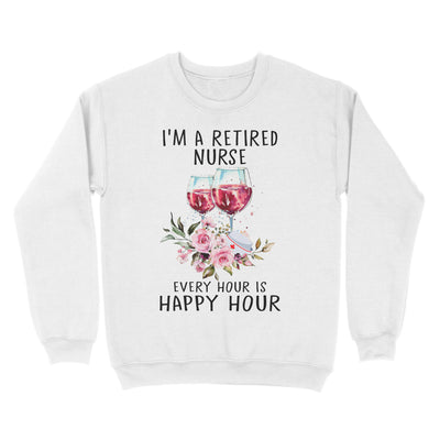 I'm A Retired Nurse Every Hour Is Happy Hour Flower Floral Retirement Gift - Standard Crew Neck Sweatshirt - Dreameris